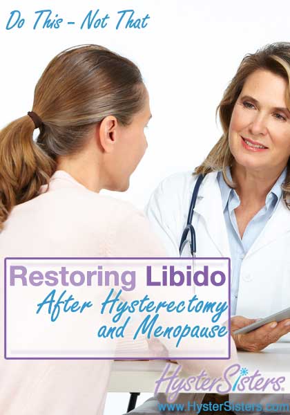 Restoring libido after hysterectomy and menopause. Do this not that
