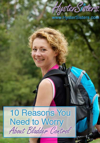 10 Reasons You Need to Worry About Bladder Control