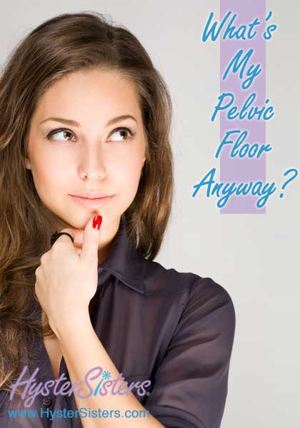 What's My Pelvic Floor Anyway?