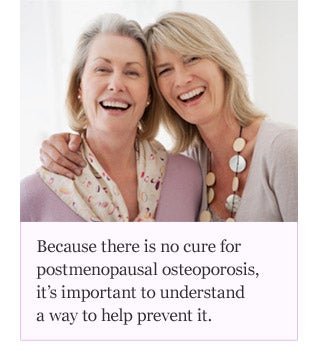 Because there is no cure for postmenopausal osteoporosis, it's important to understand a way to help prevent it.